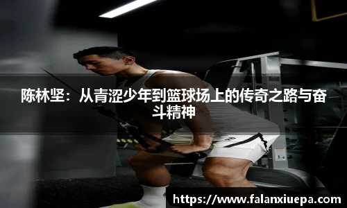 陈林坚：从青涩少年到篮球场上的传奇之路与奋斗精神